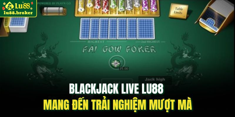 Blackjack Live Lu88 mang đến trải nghiệm mượt mà