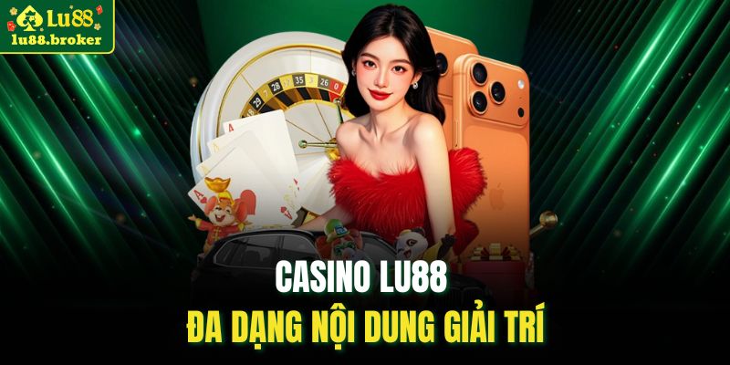 Casino LU88 đa dạng nội dung giải trí