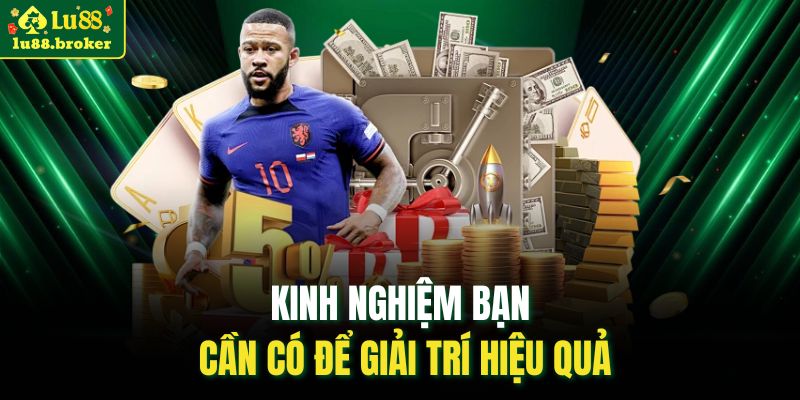 Kinh nghiệm bạn cần có để giải trí hiệu quả