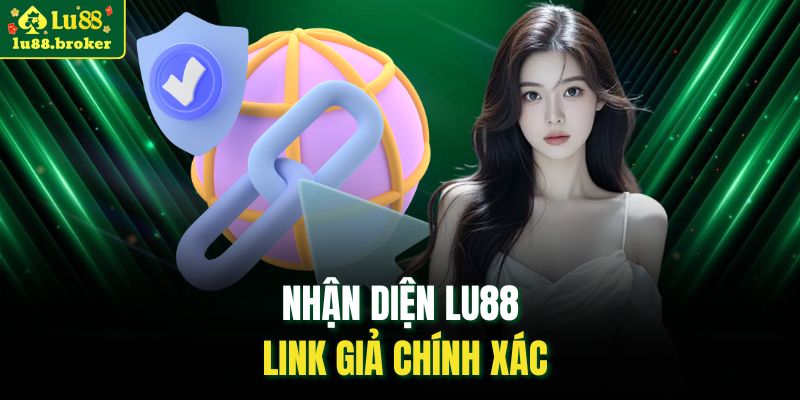 Nhận diện LU88 link giả chính xác