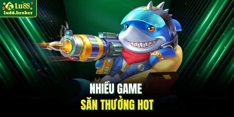 Nhiều game săn thưởng hot
