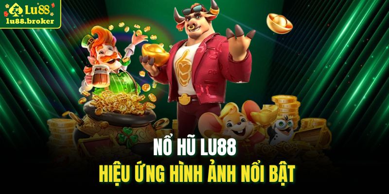 Nổ Hũ LU88 hiệu ứng hình ảnh nổi bật