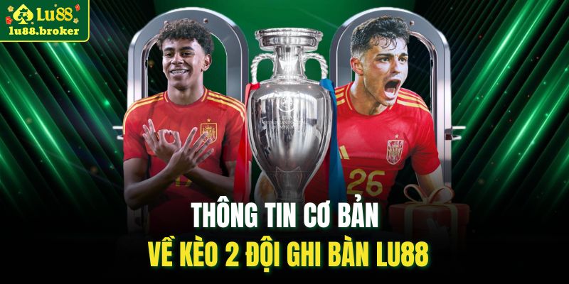 Thông tin cơ bản về kèo 2 đội ghi bàn LU88
